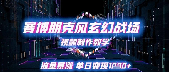 赛博朋克风玄幻战场视频制作教学，流量暴涨单日变现1k+-宇文网创
