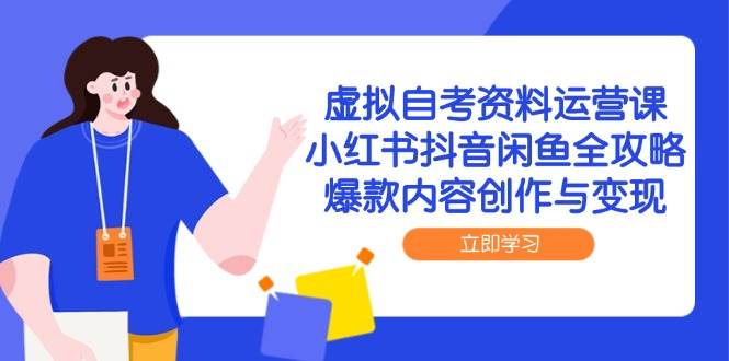 虚拟自考资料运营课，小红书抖音闲鱼全攻略，爆款内容创作与变现-宇文网创