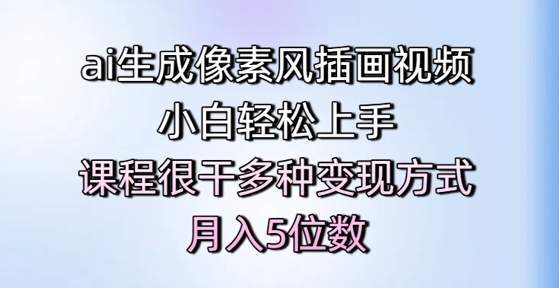 ai生成像素风插画视频，小白轻松上手，课程很干多种变现方式，月入5位数-宇文网创