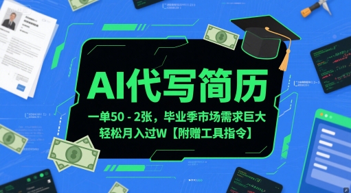 AI代写简历，一单50-2张，毕业季市场需求巨大，轻松月入过W【附赠工具指令】-宇文网创