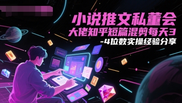 小说推文私董会大佬知乎短篇混剪每天3-4位数实操经验分享-宇文网创