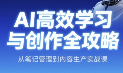 AI高效学习与创作全攻略，从笔记管理到内容生产实战课-宇文网创