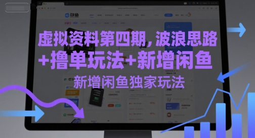 虚拟资料第四期，波浪思路+撸单玩法，新增闲鱼独家玩法-宇文网创