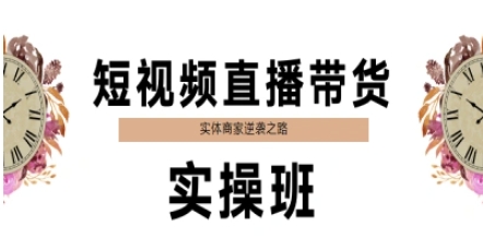 短视频直播带货实操班，实体商家逆袭之路-宇文网创