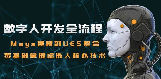 数字人开发全流程：Maya建模到UE5整合，零基础掌握虚拟人核心技术-宇文网创