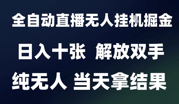 2025最新全自动直播无人挂G掘金，日入十张，解放双手纯无人，当天拿结果【揭秘】-宇文网创