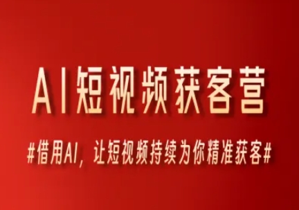 AI短视频获客营，借用AI，让短视频持续为你精准获客-宇文网创