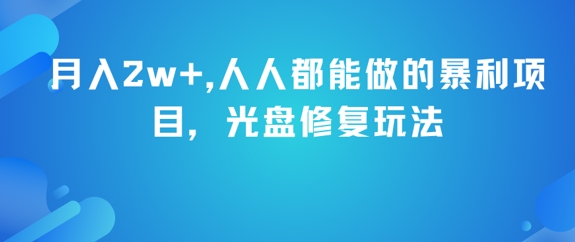 月入2w+，人人都能做的暴利项目，光盘修复玩法-宇文网创