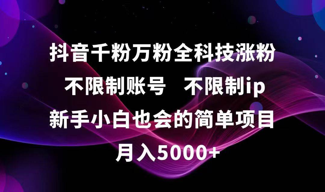 抖音千粉万粉全科技涨粉,不限制账号,不限制ip,新手小白也会的简单项目,…-宇文网创