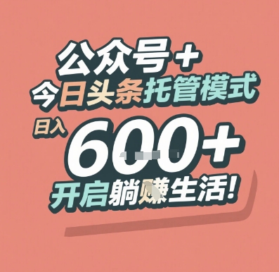 公众号 + 今日头条托管模式，日入 6张 + 开启躺挣生活【揭秘】-宇文网创