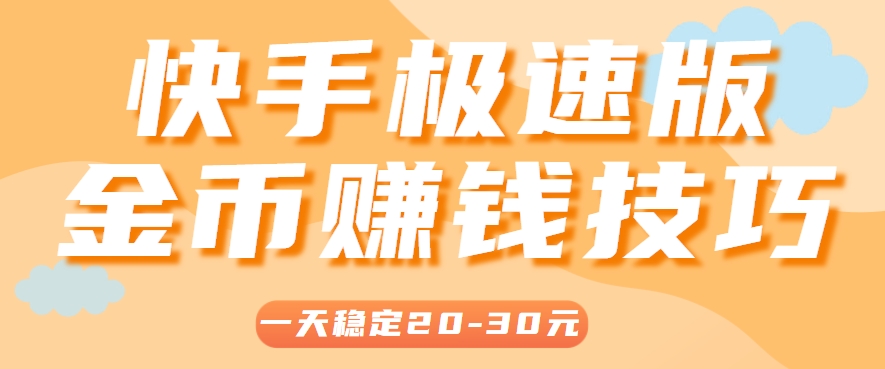 一天稳定收入20-30元，这4个方法，让你快速掌握快手极速版金币赚钱技巧（附详细教程）-宇文网创