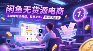 闲鱼无货源电商，实操保姆级教程，极易上手，最快7天出单-宇文网创