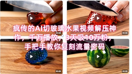 席卷全网！疯传的AI切玻璃水果视频解压神作，千万播放，3天吸10万粉，手把手教你复刻流量密码-宇文网创