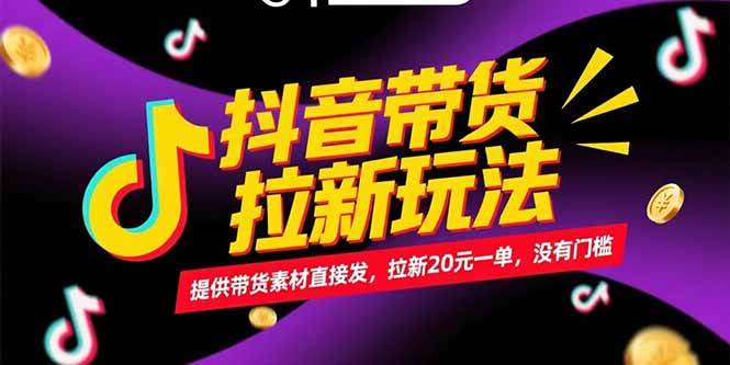 抖音带货拉新玩法，提供带货素材直接发，拉新20元一单，没有门槛-宇文网创