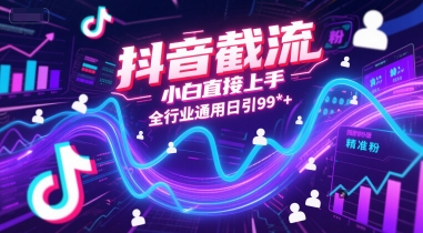 抖音截流，小白直接上手，全行业通用日引99+精准粉【揭秘】-宇文网创