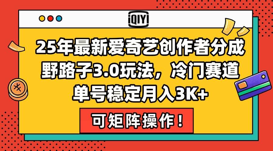25年最新爱奇艺创作者分成野路子3.0玩法，冷门赛道，单号稳定月入3K+，…-宇文网创