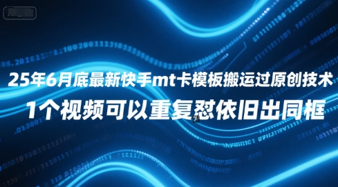 25年6月底最新快手mt卡模板搬运过原创技术，1个视频可以重复怼依旧出同框-宇文网创