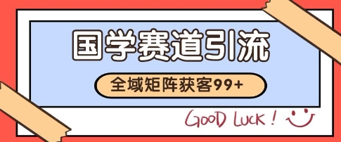国学赛道精准拓客，自热矩阵日引99+ 获客SOP【揭秘】-宇文网创