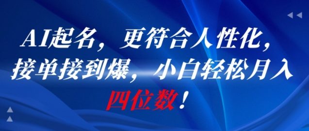 AI一键起名，更符合人性化，接单接到爆，小白轻松月入四位数!-宇文网创