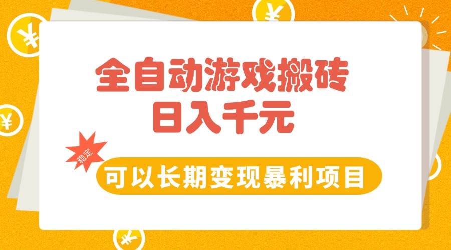 全自动游戏搬砖，日入10张，可以长期变现暴利项目-宇文网创
