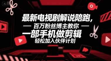 最新电视剧解说陪跑，百万粉丝博主教你一部手机做剪辑，轻松加入伙伴计划-宇文网创