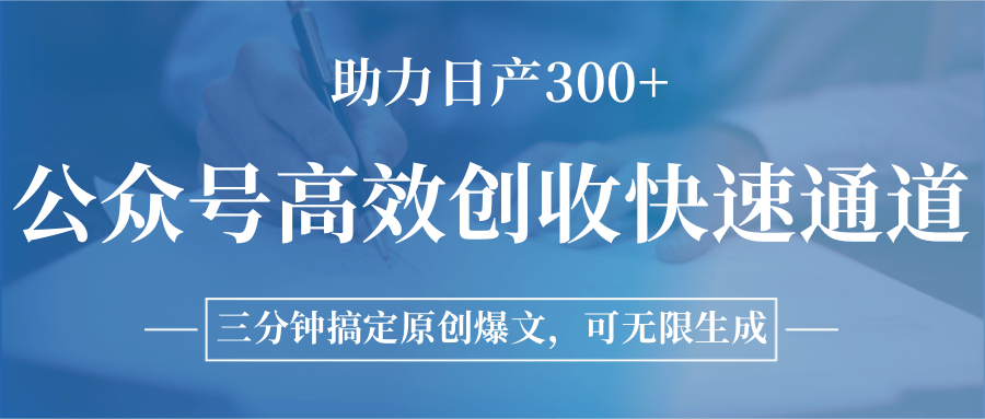 公众号高效创收快速通道，三分钟搞定原创爆文，助力日产300+-宇文网创
