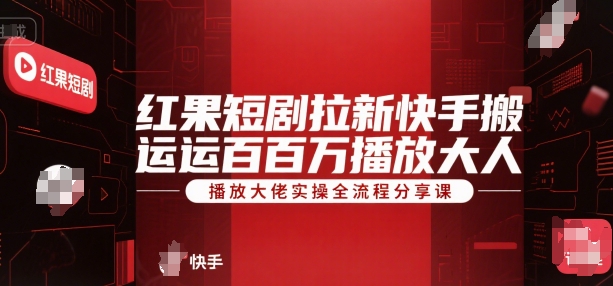 红果短剧拉新快手搬运百万播放大佬实操全流程分享课-宇文网创