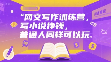 网文写作训练营，写小说挣钱，普通人同样可以玩-宇文网创