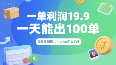一单利润19.9 一天能出100单，每天发发图片，小白也能月入过1W【揭秘】-宇文网创