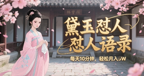 林黛玉怼人语录怼人鸡汤，AI产出图片视频文案，每天十分钟，创作者分成月收益1W+-宇文网创
