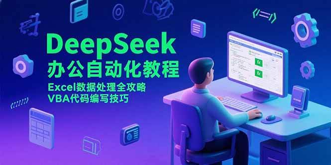 DeepSeek办公自动化教程，Excel数据处理全攻略，VBA代码编写技巧-宇文网创