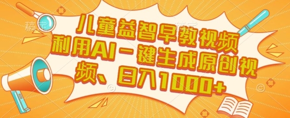 儿童益智早教视频，这个赛道挣翻了，利用AI一键生成原创视频，日入1k+【揭秘】-宇文网创