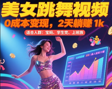美女跳舞视频，0成本变现，2天躺入1k，普通人也能放大挣【揭秘】-宇文网创