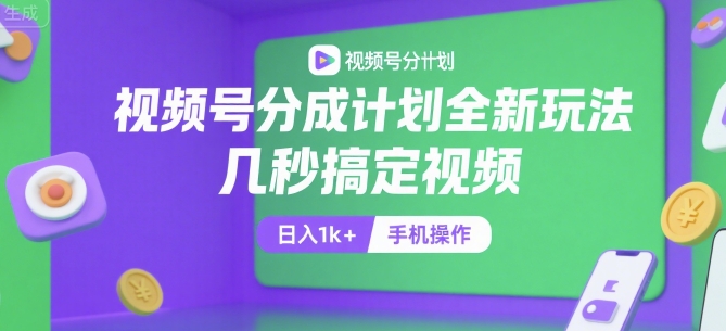 视频号分成计划全新玩法，几秒搞定视频，日入1k+，手机操作【揭秘】-宇文网创