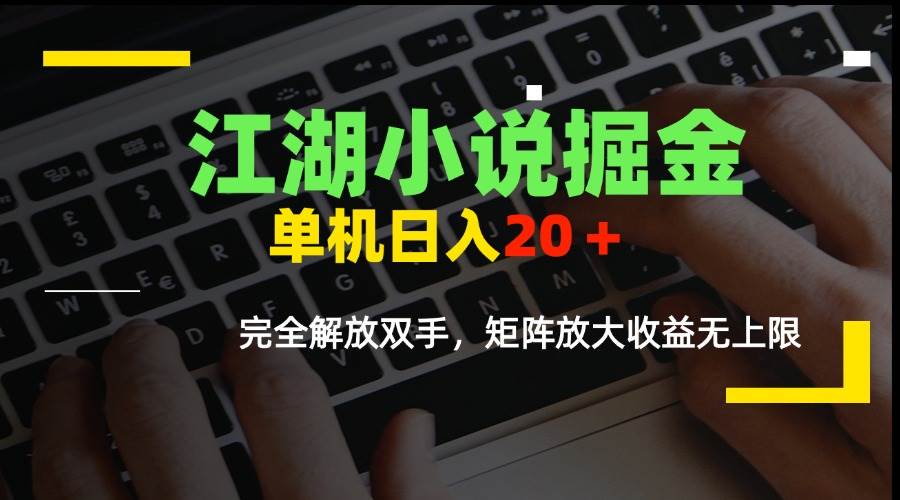 江湖小说掘金，单机日入20＋，完全解放双手，矩阵放大收益无上限-宇文网创
