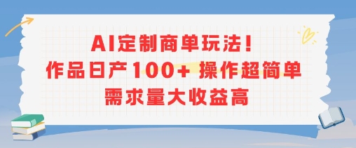 AI定制商单玩法，作品日产100+操作超简单，需求量大收益高-宇文网创