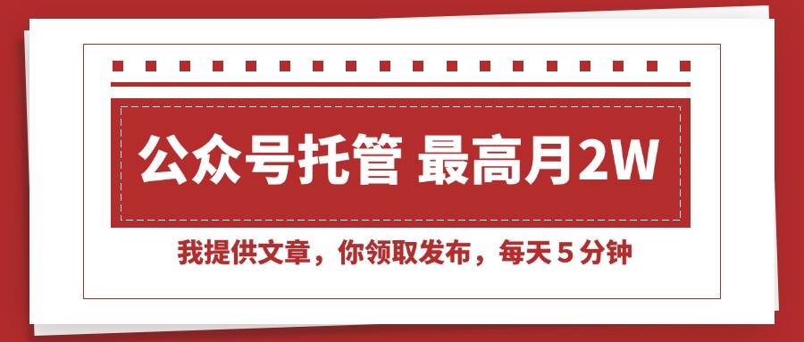 【公众号托管 】我提供文章，你领取发布，每天５分钟，最高月入2W+-宇文网创