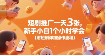 短剧推广一天3张，新手小白1个小时学会(附短剧详细操作流程)-宇文网创