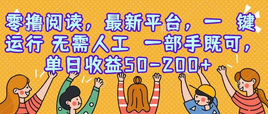 零撸阅读，最新平台，一键运行，无需人工 一部手机即可，单日收益50-200+-宇文网创