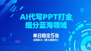 AI代写PPT打金，细分蓝海领域，单日稳定5张，正规长久【附工具指令】-宇文网创