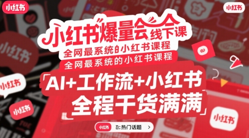 小红书爆量会线下课，全网最系统的小红书课程，AI+工作流+小红书，全程干货满满-宇文网创