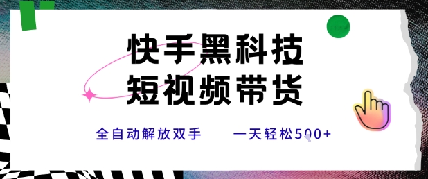 快手黑科技短视频带货，条条原创无脑搬运，新手小白轻松一天5张+【揭秘】-宇文网创