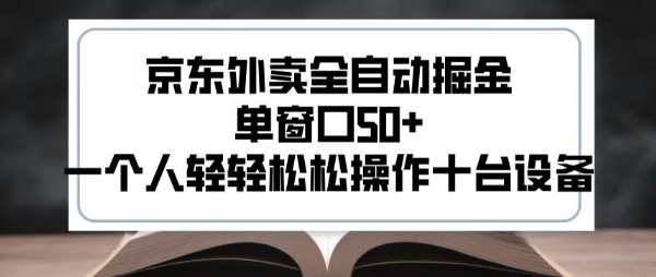 2025新风口京东外卖全自动掘金，单窗口50+，一个人轻轻松松操作十台设备【揭秘】-宇文网创