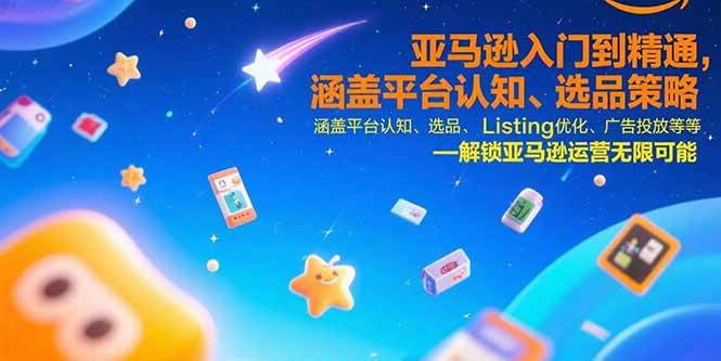 亚马逊入门到精通，涵盖平台认知、选品策略、Listing优化、广告投放/等等-宇文网创