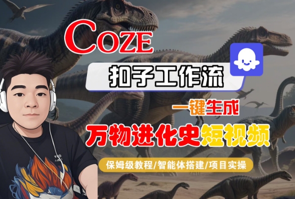 Coze扣子工作流一键生成万物进化史短视频，保姆级教程-智能体搭建-项目实操-宇文网创