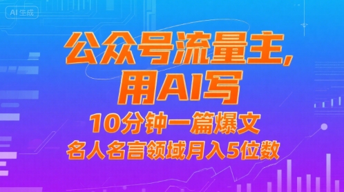 公众号流量主，用AI写，10分钟一篇爆文，名人名言领域月入5位数-宇文网创