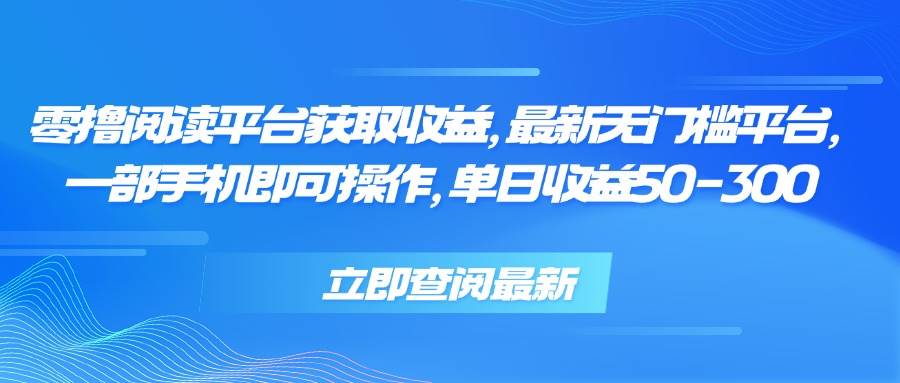 零撸阅读平台获取收益，最新无门槛平台，一部手机即可操作，单日收益50…-宇文网创