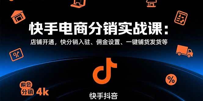 快手电商分销实战课：店铺开通，快分销入驻、佣金设置、一键铺货发货等-宇文网创