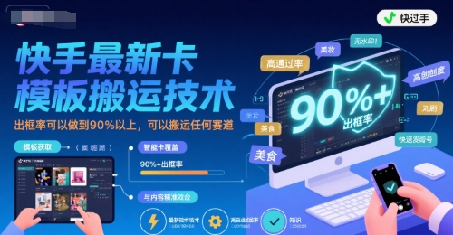 快手最新卡模板搬运技术，出框率可以做到90%以上，可以搬运任何赛道-宇文网创