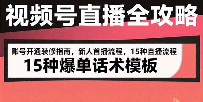 视频号直播全攻略：账号开通装修指南，新人首播流程，15种爆单话术模板-宇文网创